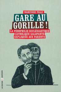 GARE AU GORILLE LA PEDOPHILIE ECCLESIASTIQUE CATHOLIQUE GALOPANTE EXPLIQUEE AUX PARENTS