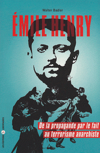 EMILE HENRY : DE LA PROPAGANDE PAR LE FAIT AU TERRORISME ANARCHISTE
