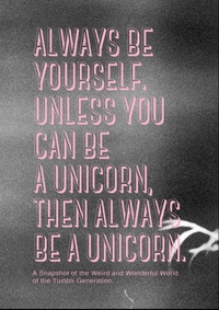 Always be Yourself. Unless You Can Be a Unicorn, Then Always Be a Unicorn /anglais