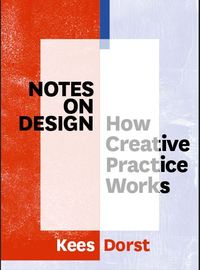 Notes on Design How Creative Practice Works /anglais