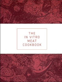 The In Vitro Meat Cook Book /anglais