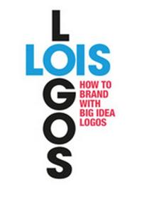 LOIS LOGOS HOW TO BRAND WITH BIG IDEA LOGOS /ANGLAIS