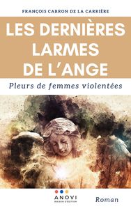 Les dernières larmes de l’ange.: Pleurs de femmes violentées