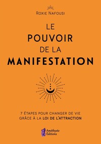 Le Pouvoir de la Manifestation - 7 étapes pour changer de vie grâce à la loi de l'attraction