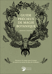 Guide précieux de magie botanique - Découvrez les usages pour la magie, la santé et la cuisine de plus de 45 plantes