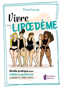 VIVRE AVEC LE LIPOEDEME - GUIDE PRATIQUE POUR COHABITER AVEC LA MALADIE DES JAMBES POTEAUX