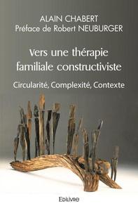 VERS UNE THERAPIE FAMILIALE CONSTRUCTIVISTE - CIRCULARITE, COMPLEXITE, CONTEXTE