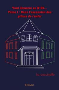 TOUT DEMARRE AU N 87... - TOME 1 : DANS L'ASCENSION DES PILIERS DE L'ENFER