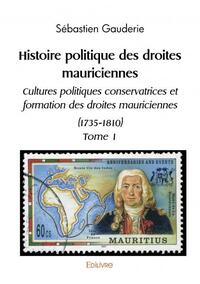 Histoire politique des droites mauriciennes cultures politiques conservatrices et formation des droites mauriciennes (1735 1810)