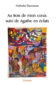 Au Bois de mon coeur, suivi de Agathe en éclats