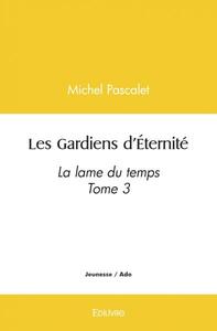 LES GARDIENS D'ETERNITE - TOME 3 - LA LAME DU TEMPS