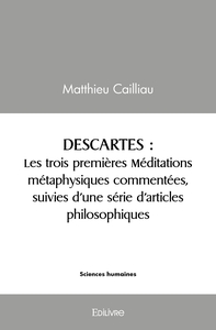 Descartes : les trois premières Méditations métaphysiques commentées