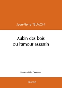 Aubin des bois ou l'amour assassin