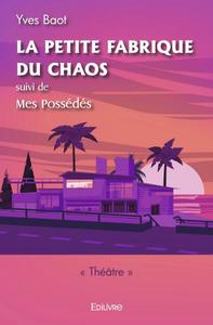 La petite fabrique du chaos, suivi de mes possédés