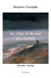 De L'Être et du sort des mortels
