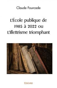 L’ecole publique de 1985 à 2022 ou l’illettrisme triomphant