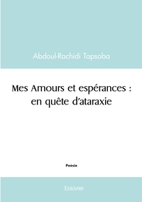 Mes Amours et espérances : en quête d'ataraxie