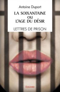 La soixantaine ou l'âge du désir / lettres de prison / récit