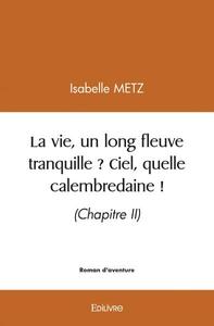 La vie, un long fleuve tranquille ? ciel, quelle calembredaine !