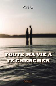 Toute ma vie à te chercher