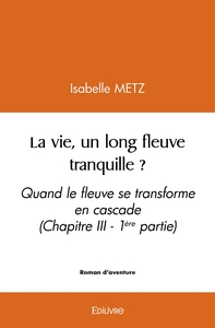 La vie, un long fleuve tranquille ? - Tome 1