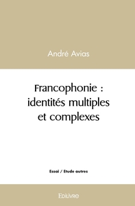 Francophonie : identités multiples et complexes