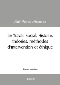 Le Travail social. Histoire, théories, méthodes d'Intervention et éthique