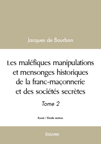 Les maléfiques manipulations et mensonges historiques de la franc maçonnerie et des sociétés secrètes