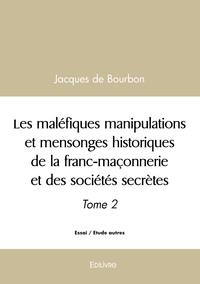 Les maléfiques manipulations et mensonges historiques de la franc-maçonnerie - Tome 2
