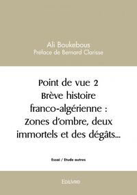 Point de vue 2 brève histoire franco algérienne : zones d’ombre, deux immortels et des dégâts…