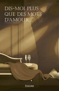 Dis moi plus que des mots d’amour…
