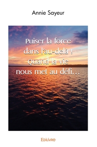 Puiser la force dans l'au-delà ! Quand la vie nous met au défi...