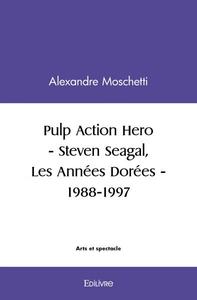 Pulp action hero - steven seagal, les années dorées - 1988 1997