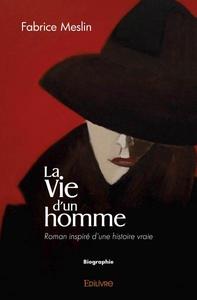 LA VIE D'UN HOMME - ROMAN INSPIRE D'UNE HISTOIRE VRAIE