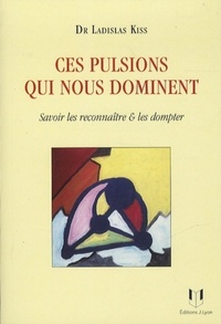 CES PULSIONS QUI NOUS DOMINENT - SAVOIR LES RECONNAITRE & LES DOMPTER