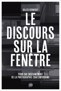 LE DISCOURS SUR LA FENETRE - POUR UN ENSEIGNEMENT DE LA PHOTOGRAPHIE CONTEMPORAINE