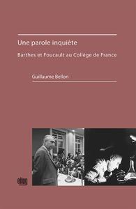 UNE PAROLE INQUIETE - BARTHES ET FOUCAULT AU COLLEGE DE FRANCE
