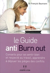 LE GUIDE ANTI BURN OUT - CONSEILS POUR SE SENTIR BIEN ET RESPECTE AU TRAVAIL, APPRENDRE A DEJOUER LE