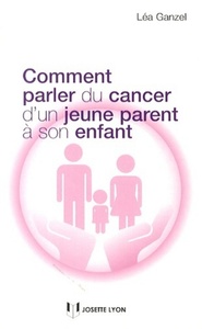 COMMENT PARLER DU CANCER D'UN JEUNE PARENT A SON ENFANT