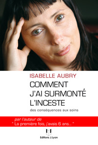 COMMENT J'AI SURMONTE L'INCESTE - DES CONSEQUENCES AUX SOINS