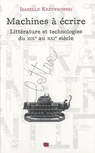 MACHINES A ECRIRE - LITTERATURE ET TECHNOLOGIES DU XIXE AU XXIE SIECLE