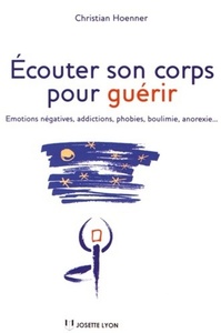 ECOUTER SON CORPS POUR GUERIR - EMOTIONS NEGATIVES, ADDICTIONS, PHOBIES, BOULIMIE, ANOREXIE...