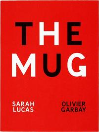SARAH LUCAS OLIVIER GARBAY THE MUG /FRANCAIS/ANGLAIS