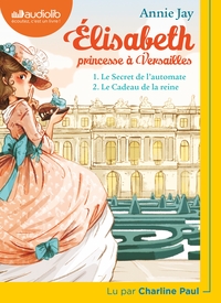 ELISABETH PRINCESSE A VERSAILLES 1 - LE SECRET DE L'AUTOMATE ET 2 - LE CADEAU DE LA REINE - LIVRE AU