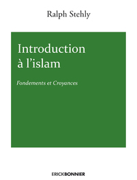 INTRODUCTION A L'ISLAM - FONDEMENTS ET CROYANCES