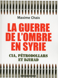 LA GUERRE DE L'OMBRE EN SYRIE - CIA, PETRODOLLARD ET DJIHAD