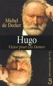 Hugo Victor pour ces dames la vie amoureuse