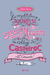 LE MALICIEUX JOURNAL DES SOEURS MOUCHE AU COLLEGE DE CASTELROC - TOME 1 - L'ARRIVEE