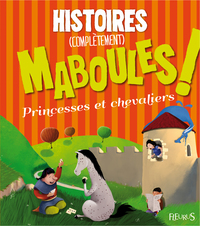 HISTOIRES (COMPLETEMENT) MABOULES ! PRINCESSES ET CHEVALIERS