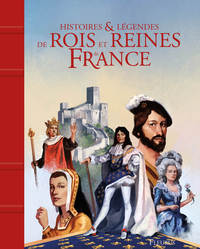 HISTOIRES ET LEGENDES DES ROIS ET REINES DE FRANCE